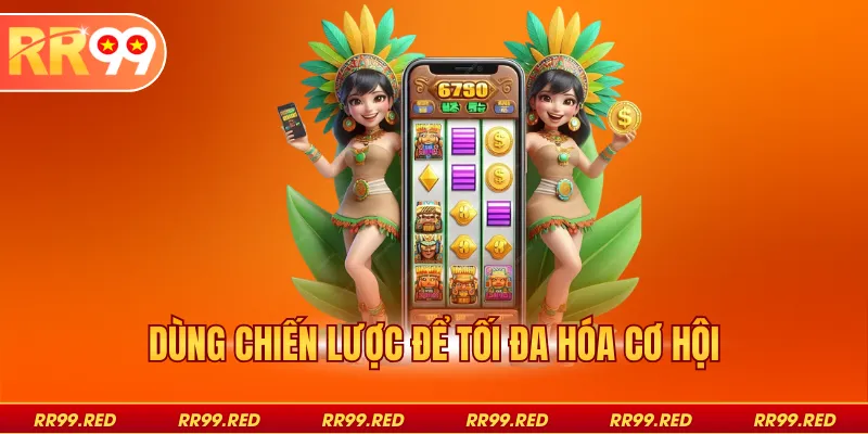 Dùng chiến lược để tối đa hóa cơ hội