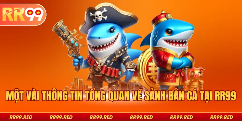 Một vài thông tin tổng quan về sảnh bắn cá tại RR99